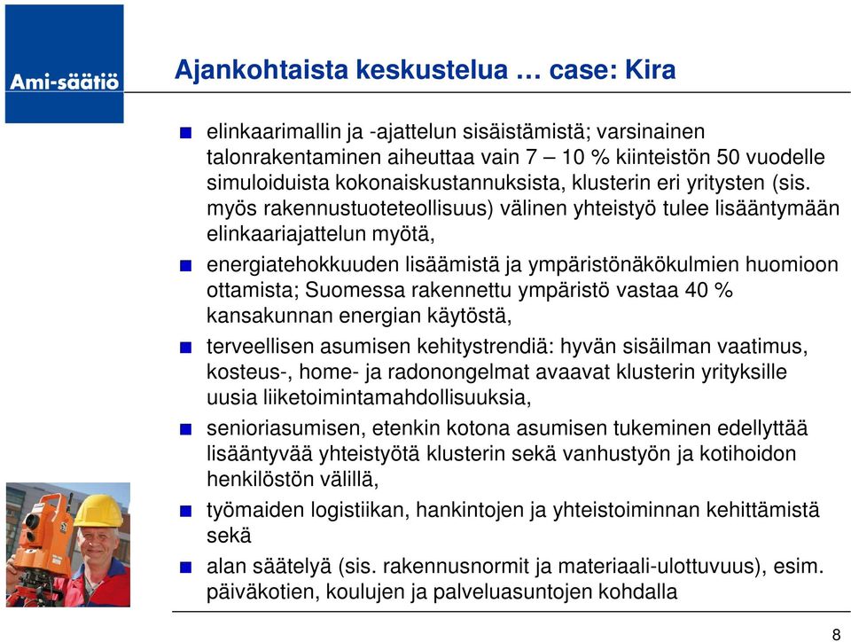 myös rakennustuoteteollisuus) välinen yhteistyö tulee lisääntymään elinkaariajattelun myötä, energiatehokkuuden lisäämistä ja ympäristönäkökulmien huomioon ottamista; Suomessa rakennettu ympäristö