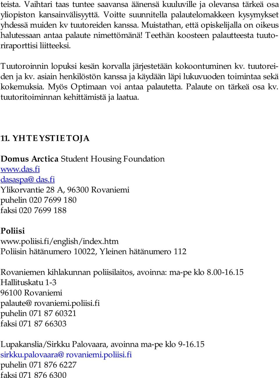 Tuutoroinnin lopuksi kesän korvalla järjestetään kokoontuminen kv. tuutoreiden ja kv. asiain henkilöstön kanssa ja käydään läpi lukuvuoden toimintaa sekä kokemuksia.