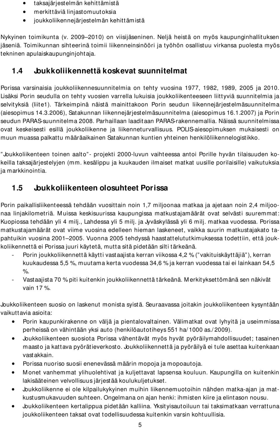 4 Joukkoliikennettä koskevat suunnitelmat Porissa varsinaisia joukkoliikennesuunnitelmia on tehty vuosina 1977, 1982, 1989, 2005 ja 2010.