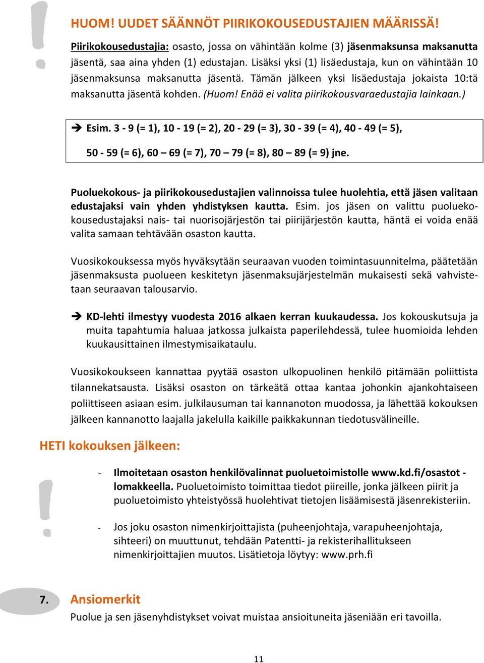 Enää ei valita piirikokousvaraedustajia lainkaan.) Esim. 3-9 (= 1), 10-19 (= 2), 20-29 (= 3), 30-39 (= 4), 40-49 (= 5), 50-59 (= 6), 60 69 (= 7), 70 79 (= 8), 80 89 (= 9) jne.