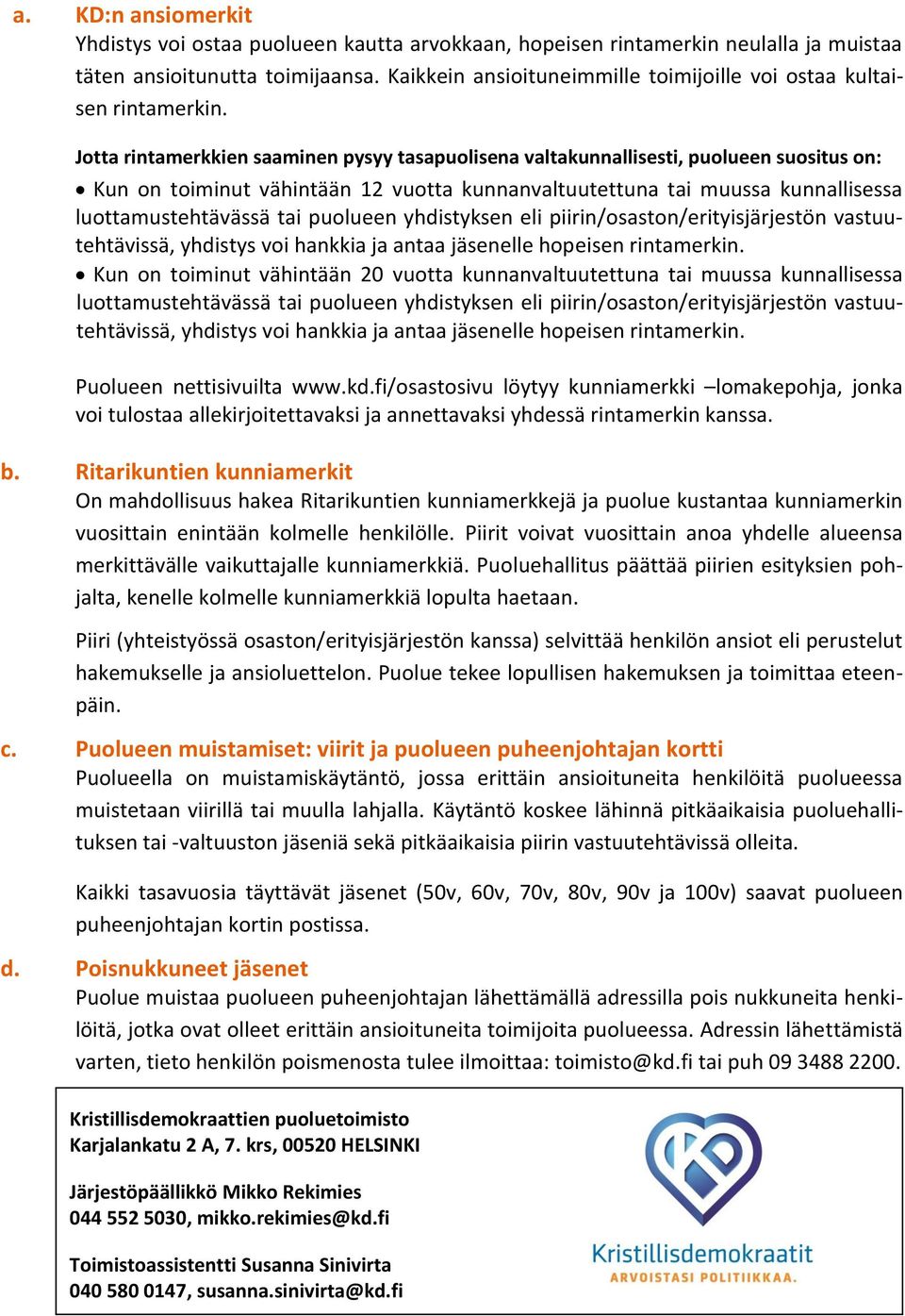 Jotta rintamerkkien saaminen pysyy tasapuolisena valtakunnallisesti, puolueen suositus on: Kun on toiminut vähintään 12 vuotta kunnanvaltuutettuna tai muussa kunnallisessa luottamustehtävässä tai