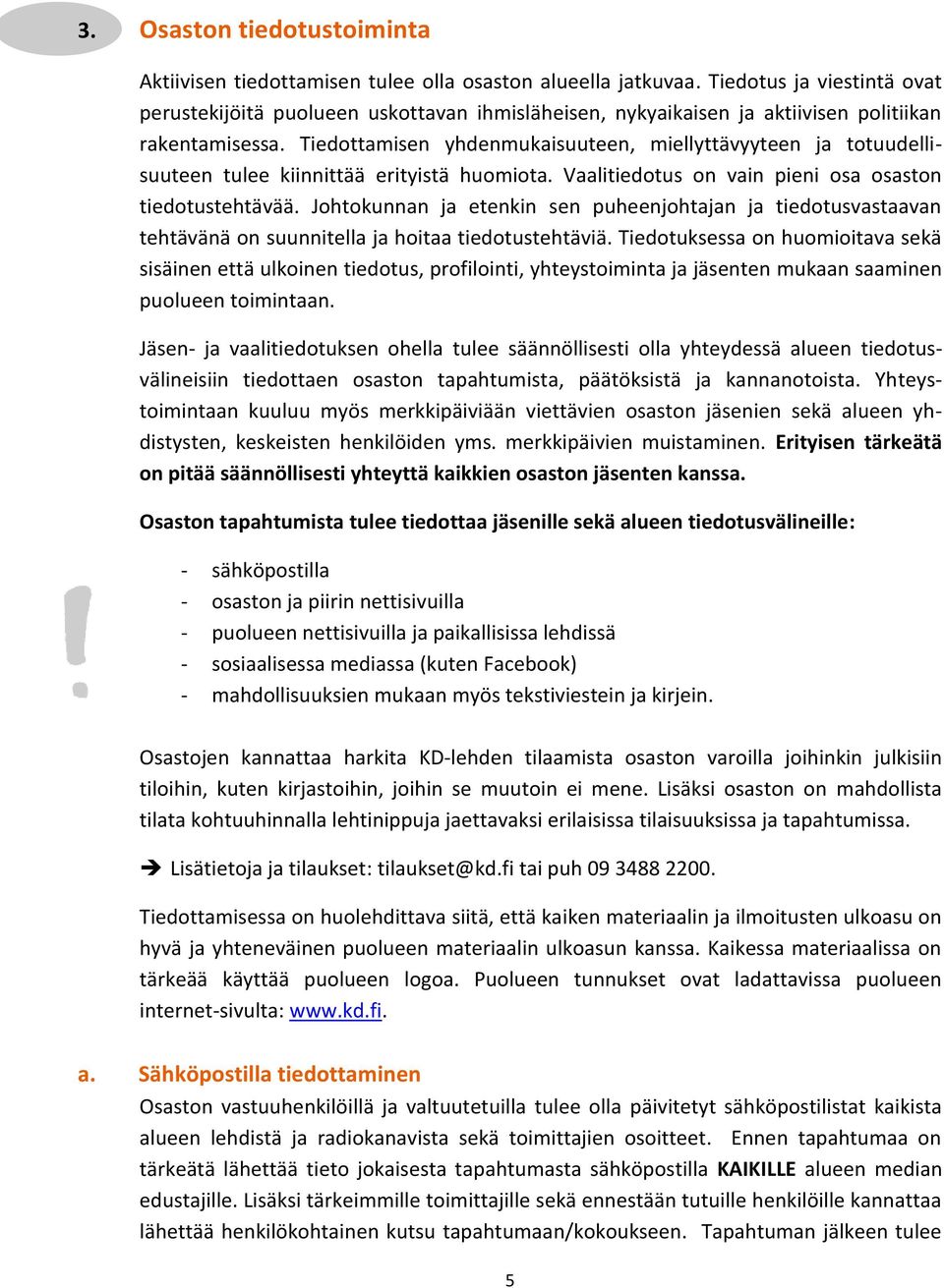 Tiedottamisen yhdenmukaisuuteen, miellyttävyyteen ja totuudellisuuteen tulee kiinnittää erityistä huomiota. Vaalitiedotus on vain pieni osa osaston tiedotustehtävää.