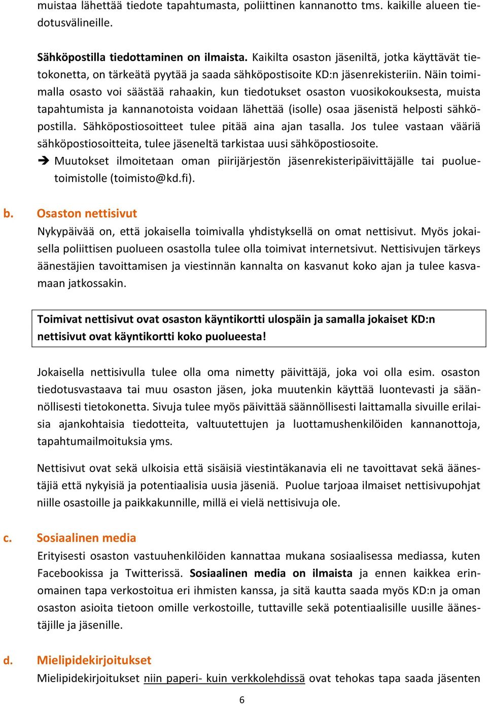 Näin toimimalla osasto voi säästää rahaakin, kun tiedotukset osaston vuosikokouksesta, muista tapahtumista ja kannanotoista voidaan lähettää (isolle) osaa jäsenistä helposti sähköpostilla.