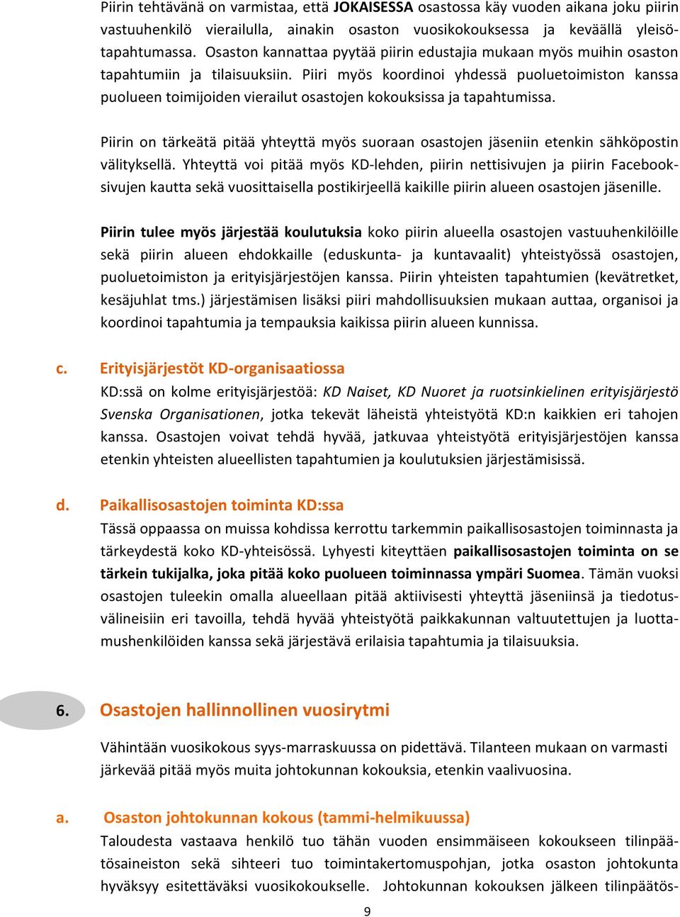 Piiri myös koordinoi yhdessä puoluetoimiston kanssa puolueen toimijoiden vierailut osastojen kokouksissa ja tapahtumissa.