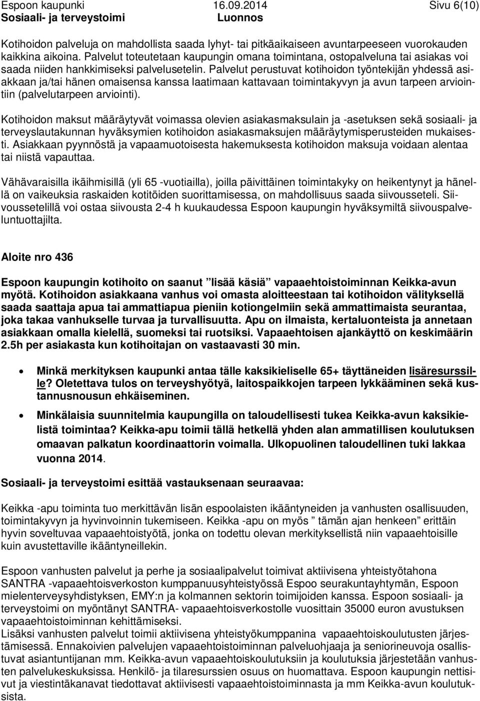 Palvelut perustuvat kotihoidon työntekijän yhdessä asiakkaan ja/tai hänen omaisensa kanssa laatimaan kattavaan toimintakyvyn ja avun tarpeen arviointiin (palvelutarpeen arviointi).