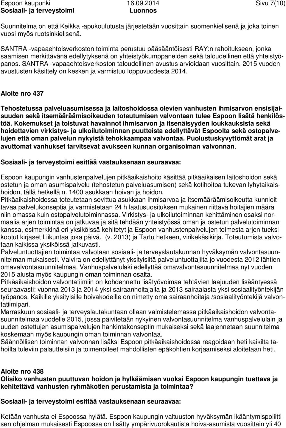 SANTRA -vapaaehtoisverkoston taloudellinen avustus arvioidaan vuosittain. 2015 vuoden avustusten käsittely on kesken ja varmistuu loppuvuodesta 2014.