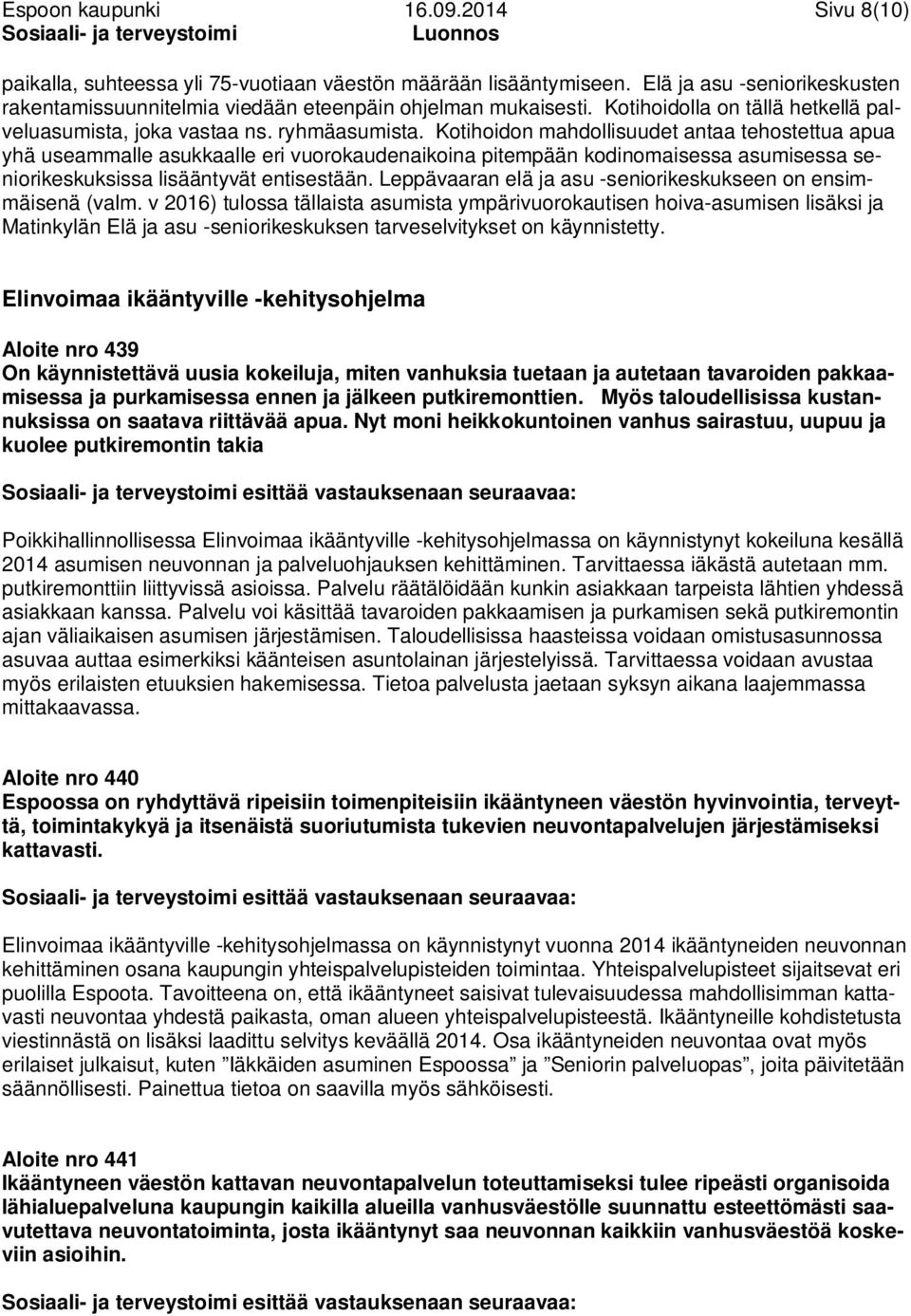 Kotihoidon mahdollisuudet antaa tehostettua apua yhä useammalle asukkaalle eri vuorokaudenaikoina pitempään kodinomaisessa asumisessa seniorikeskuksissa lisääntyvät entisestään.