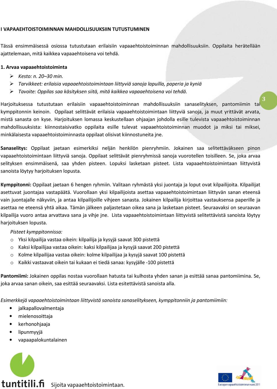 Tarvikkeet: erilaisia vapaaehtoistoimintaan liittyviä sanoja lapuilla, paperia ja kyniä Tavoite: Oppilas saa käsityksen siitä, mitä kaikkea vapaaehtoisena voi tehdä.