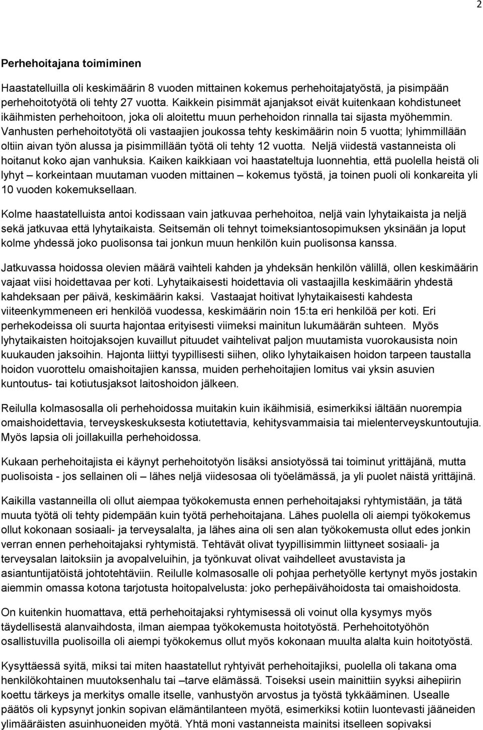 Vanhusten perhehoitotyötä oli vastaajien joukossa tehty keskimäärin noin 5 vuotta; lyhimmillään oltiin aivan työn alussa ja pisimmillään työtä oli tehty 12 vuotta.