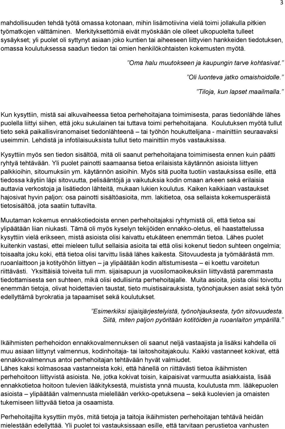 tiedon tai omien henkilökohtaisten kokemusten myötä. Oma halu muutokseen ja kaupungin tarve kohtasivat. Oli luonteva jatko omaishoidolle. Tiloja, kun lapset maailmalla.