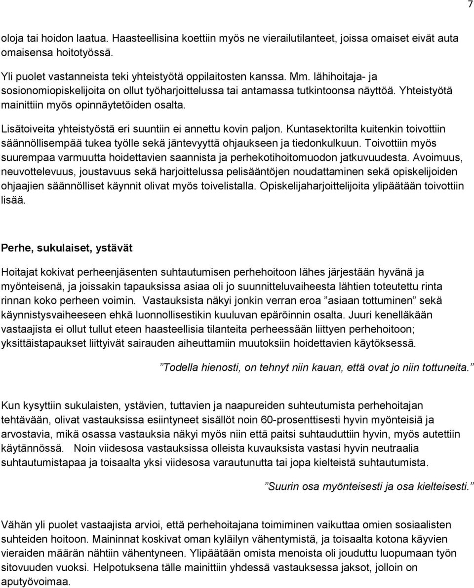 Lisätoiveita yhteistyöstä eri suuntiin ei annettu kovin paljon. Kuntasektorilta kuitenkin toivottiin säännöllisempää tukea työlle sekä jäntevyyttä ohjaukseen ja tiedonkulkuun.