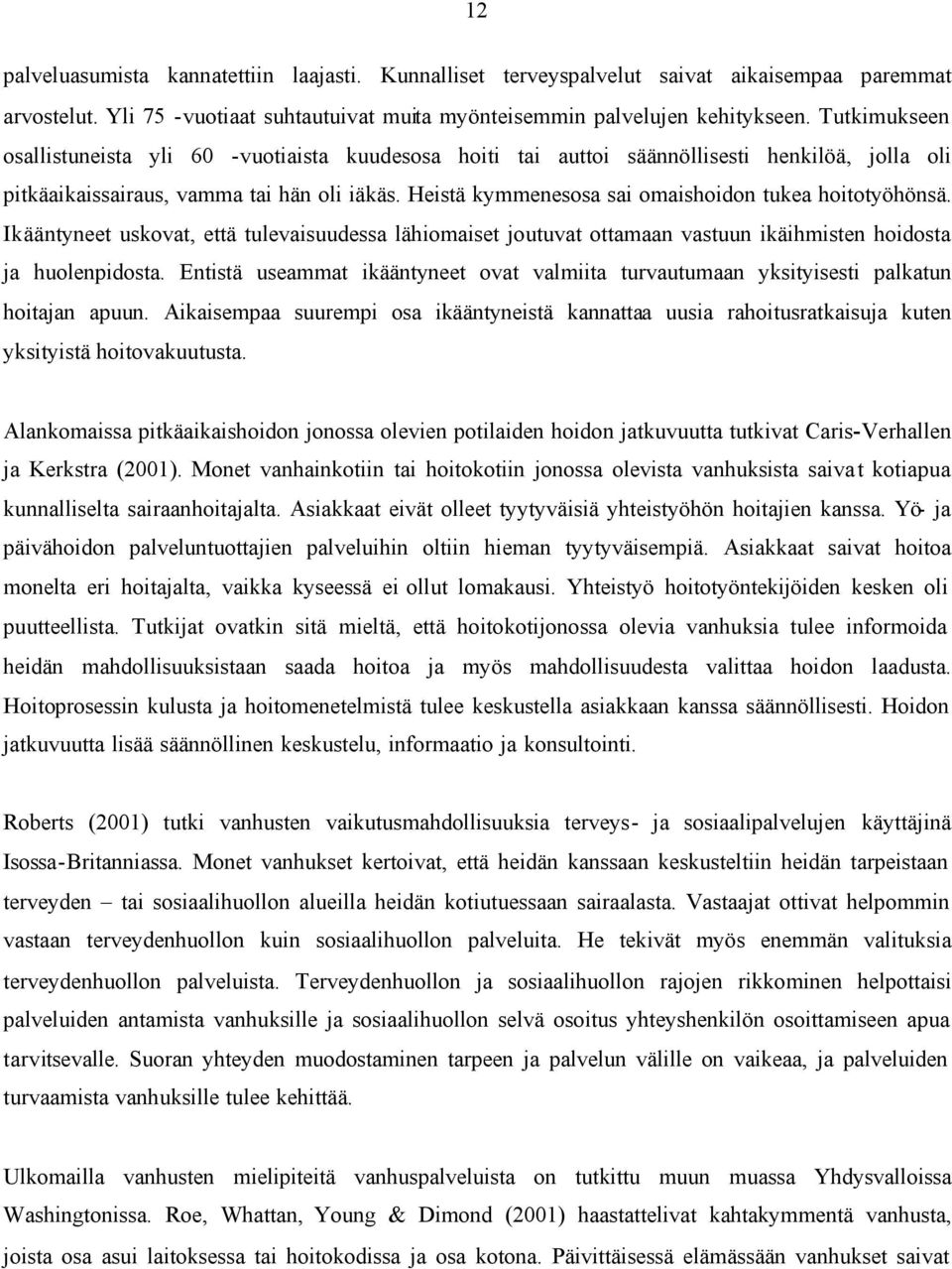 Heistä kymmenesosa sai omaishoidon tukea hoitotyöhönsä. Ikääntyneet uskovat, että tulevaisuudessa lähiomaiset joutuvat ottamaan vastuun ikäihmisten hoidosta ja huolenpidosta.