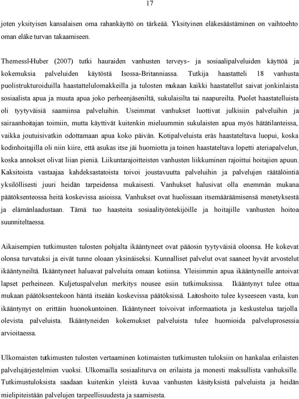 Tutkija haastatteli 18 vanhusta puolistrukturoiduilla haastattelulomakkeilla ja tulosten mukaan kaikki haastatellut saivat jonkinlaista sosiaalista apua ja muuta apua joko perheenjäseniltä,