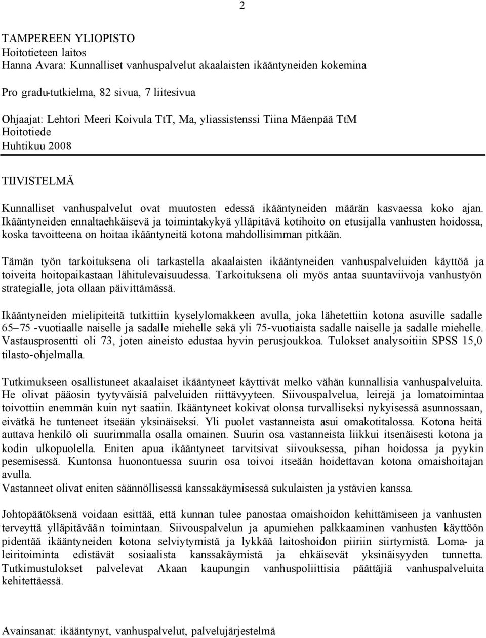 Ikääntyneiden ennaltaehkäisevä ja toimintakykyä ylläpitävä kotihoito on etusijalla vanhusten hoidossa, koska tavoitteena on hoitaa ikääntyneitä kotona mahdollisimman pitkään.