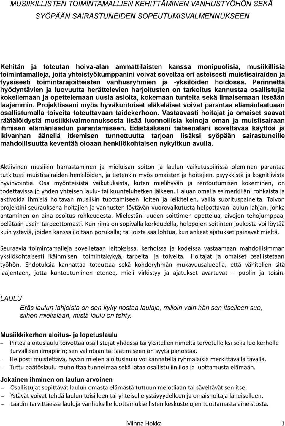 Perinnettä hyödyntävien ja luovuutta herättelevien harjoitusten on tarkoitus kannustaa osallistujia kokeilemaan ja opettelemaan uusia asioita, kokemaan tunteita sekä ilmaisemaan itseään laajemmin.