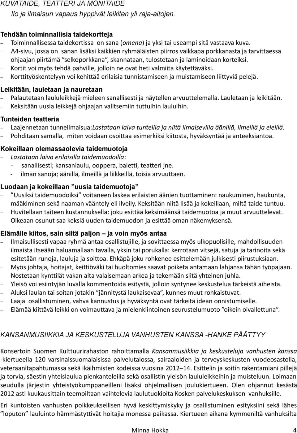 A4-sivu, jossa on sanan lisäksi kaikkien ryhmäläisten piirros vaikkapa porkkanasta ja tarvittaessa ohjaajan piirtämä selkoporkkana, skannataan, tulostetaan ja laminoidaan korteiksi.