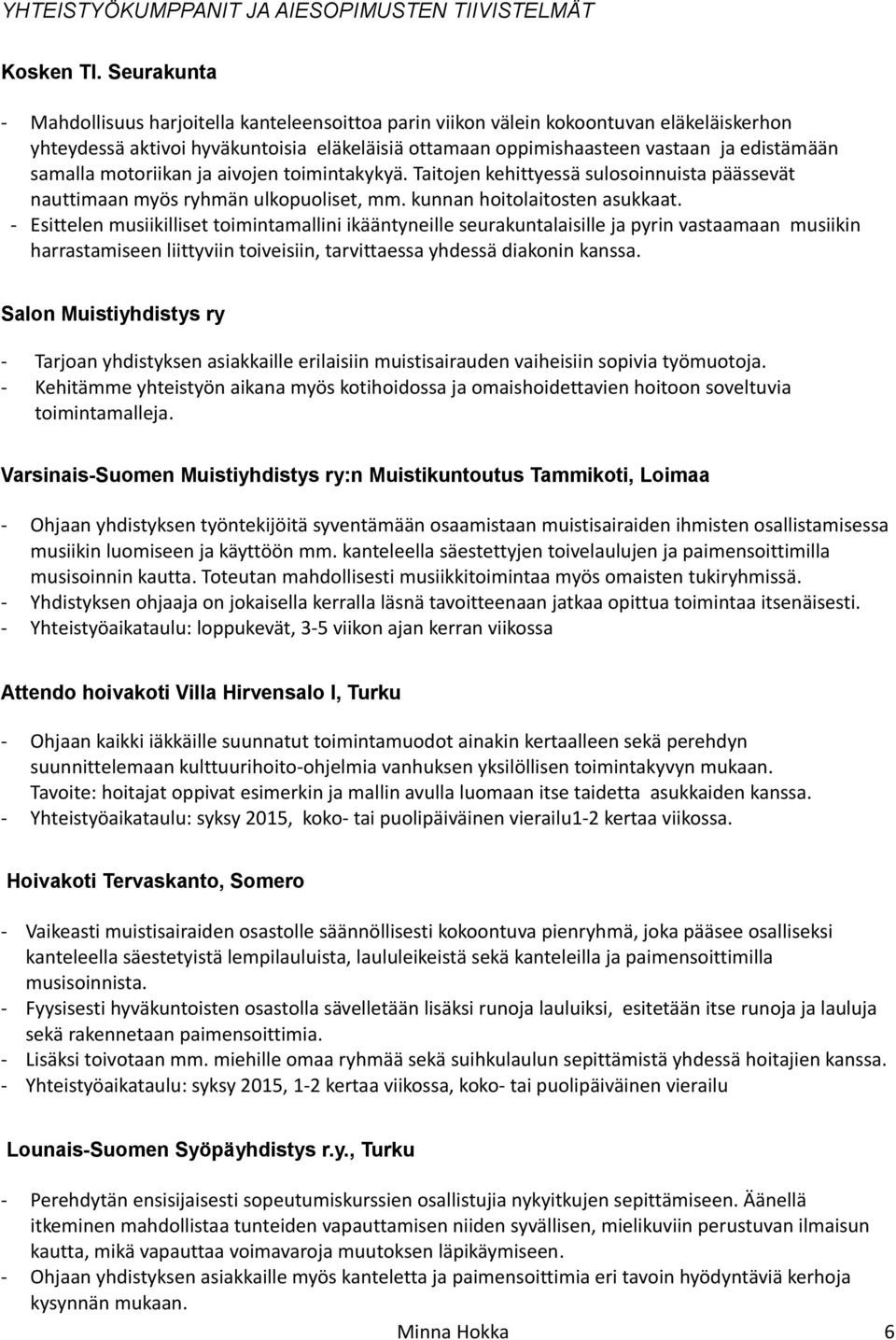 samalla motoriikan ja aivojen toimintakykyä. Taitojen kehittyessä sulosoinnuista päässevät nauttimaan myös ryhmän ulkopuoliset, mm. kunnan hoitolaitosten asukkaat.