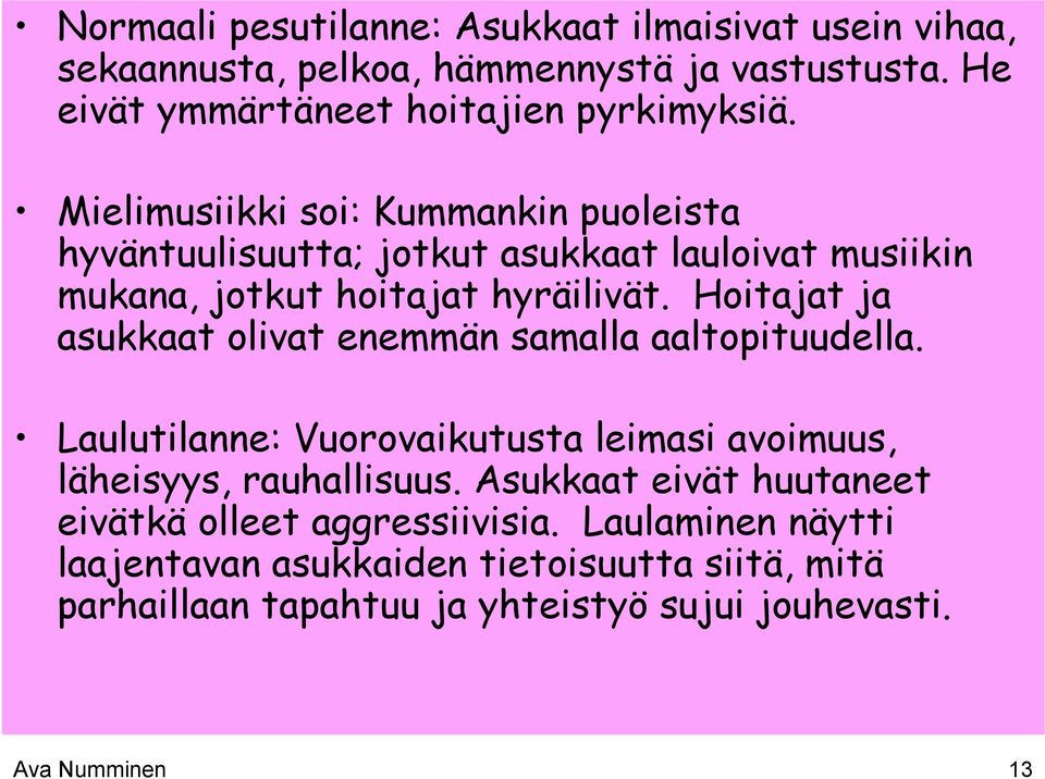 Hoitajat ja asukkaat olivat enemmän samalla aaltopituudella. Laulutilanne: Vuorovaikutusta leimasi avoimuus, läheisyys, rauhallisuus.