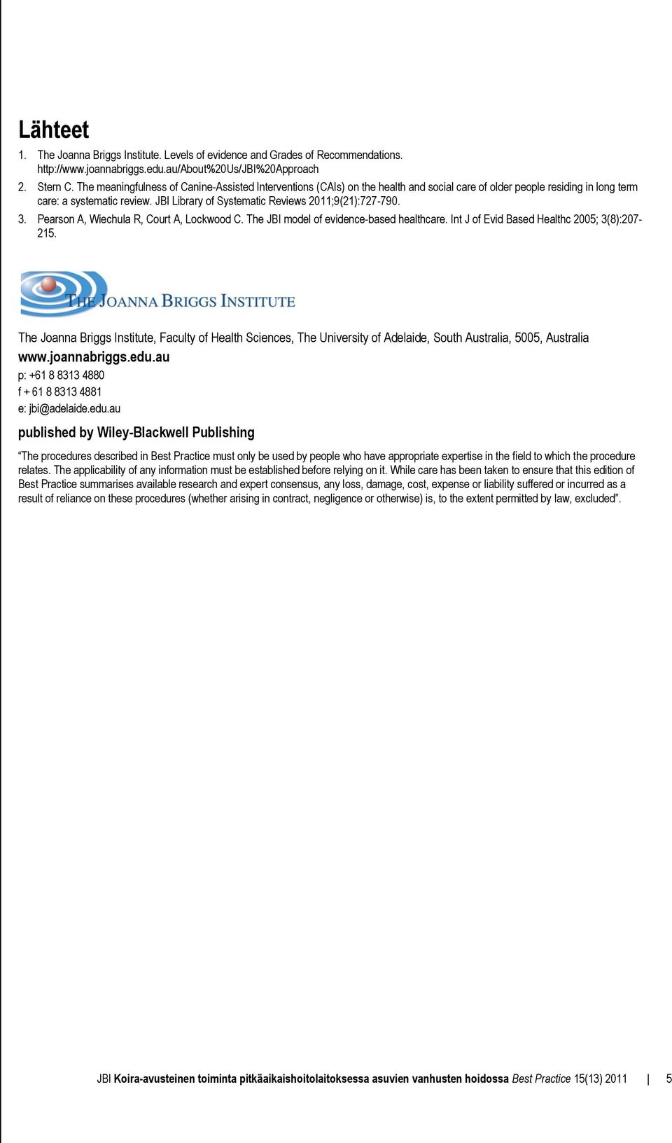 JBI Library of Systematic Reviews 2011;9(21):727-790. 3. Pearson A, Wiechula R, Court A, Lockwood C. The JBI model of evidence-based healthcare. Int J of Evid Based Healthc 2005; 3(8):207-215.