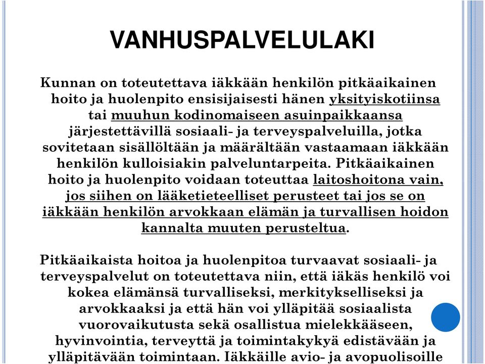 Pitkäaikainen hoito ja huolenpito voidaan toteuttaa laitoshoitona vain, jos siihen on lääketieteelliset perusteet tai jos se on iäkkään henkilön arvokkaan elämän ja turvallisen hoidon kannalta muuten