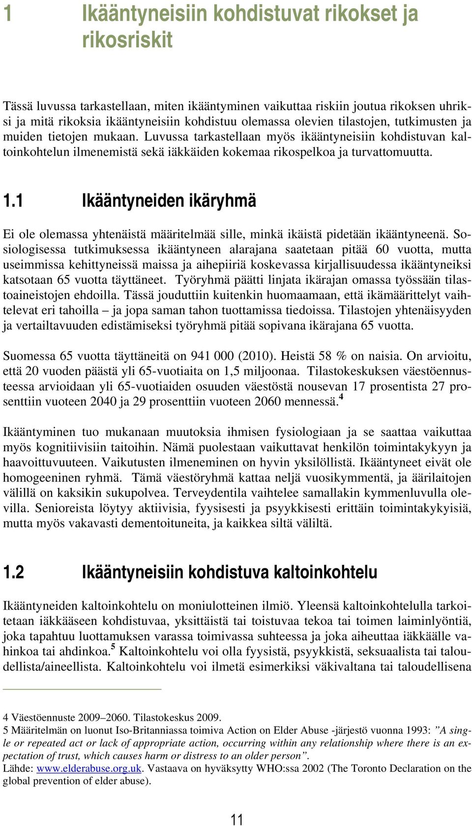 1 Ikääntyneiden ikäryhmä Ei ole olemassa yhtenäistä määritelmää sille, minkä ikäistä pidetään ikääntyneenä.