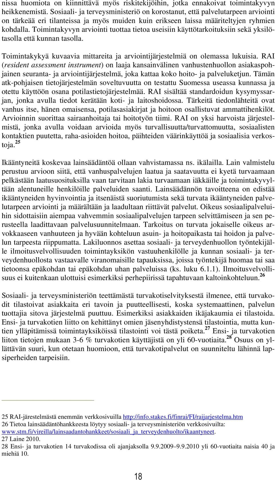 Toimintakyvyn arviointi tuottaa tietoa useisiin käyttötarkoituksiin sekä yksilötasolla että kunnan tasolla. Toimintakykyä kuvaavia mittareita ja arviointijärjestelmiä on olemassa lukuisia.