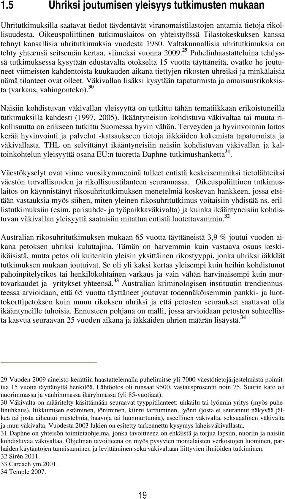 Valtakunnallisia uhritutkimuksia on tehty yhteensä seitsemän kertaa, viimeksi vuonna 2009.