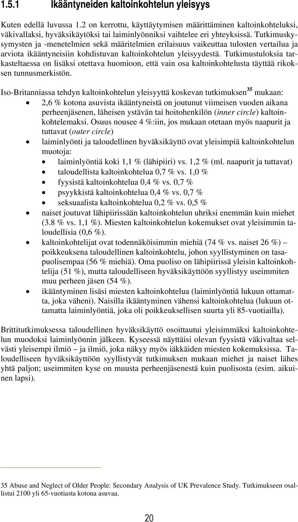 Tutkimuskysymysten ja -menetelmien sekä määritelmien erilaisuus vaikeuttaa tulosten vertailua ja arviota ikääntyneisiin kohdistuvan kaltoinkohtelun yleisyydestä.