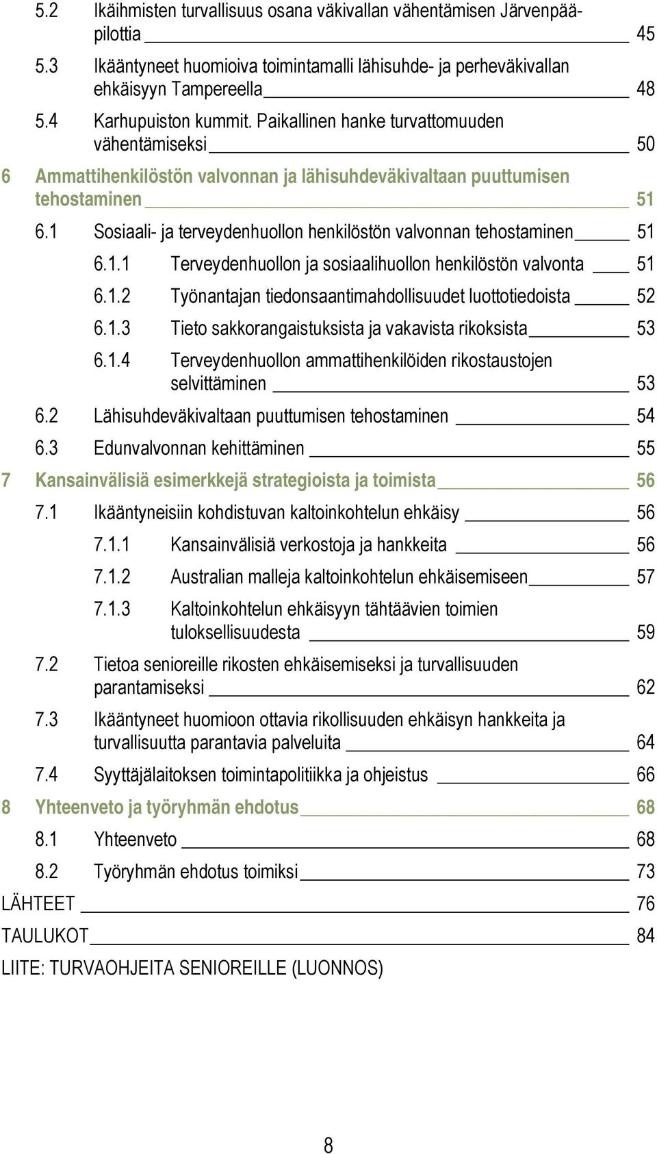 1 Sosiaali- ja terveydenhuollon henkilöstön valvonnan tehostaminen 51 6.1.1 Terveydenhuollon ja sosiaalihuollon henkilöstön valvonta 51 6.1.2 Työnantajan tiedonsaantimahdollisuudet luottotiedoista 52 6.