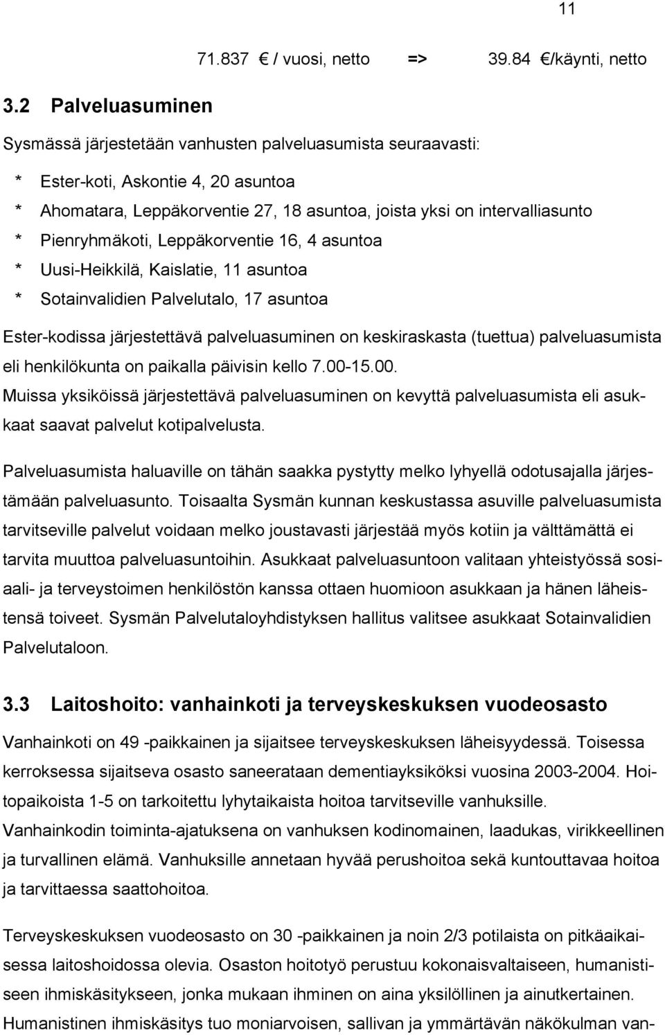 Pienryhmäkoti, Leppäkorventie 16, 4 asuntoa * Uusi-Heikkilä, Kaislatie, 11 asuntoa * Sotainvalidien Palvelutalo, 17 asuntoa Ester-kodissa järjestettävä palveluasuminen on keskiraskasta (tuettua)