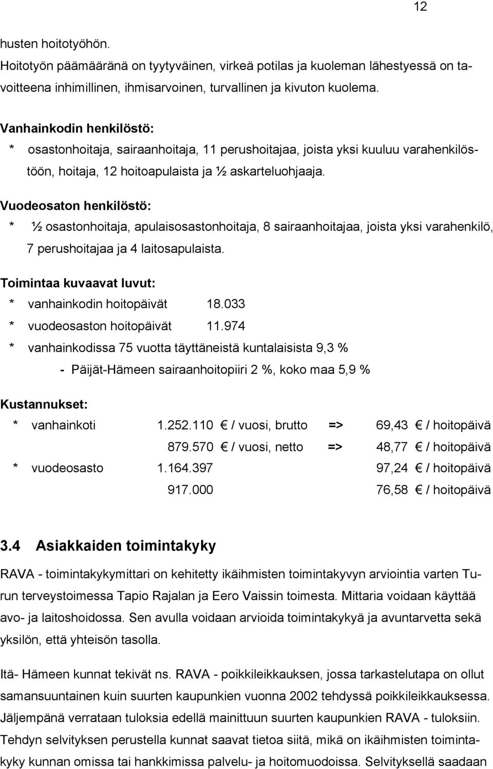 Vuodeosaton henkilöstö: * ½ osastonhoitaja, apulaisosastonhoitaja, 8 sairaanhoitajaa, joista yksi varahenkilö, 7 perushoitajaa ja 4 laitosapulaista.