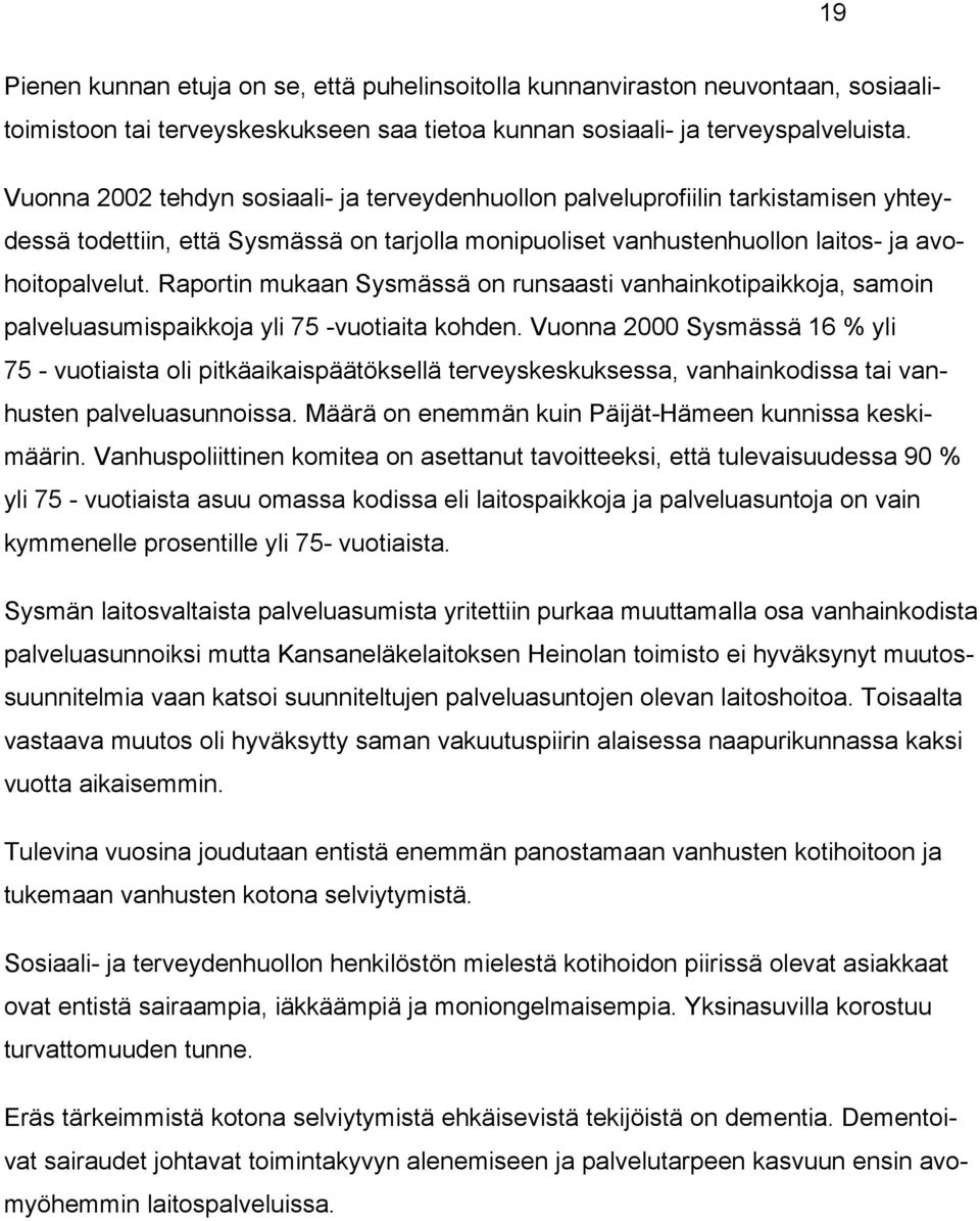 Raportin mukaan Sysmässä on runsaasti vanhainkotipaikkoja, samoin palveluasumispaikkoja yli 75 -vuotiaita kohden.