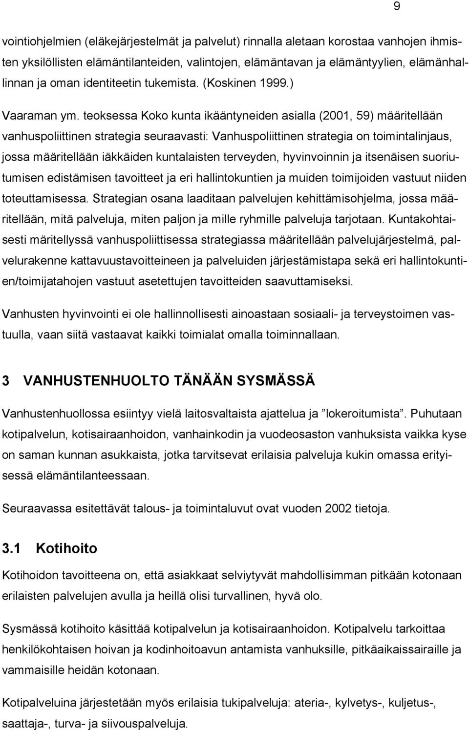 teoksessa Koko kunta ikääntyneiden asialla (2001, 59) määritellään vanhuspoliittinen strategia seuraavasti: Vanhuspoliittinen strategia on toimintalinjaus, jossa määritellään iäkkäiden kuntalaisten