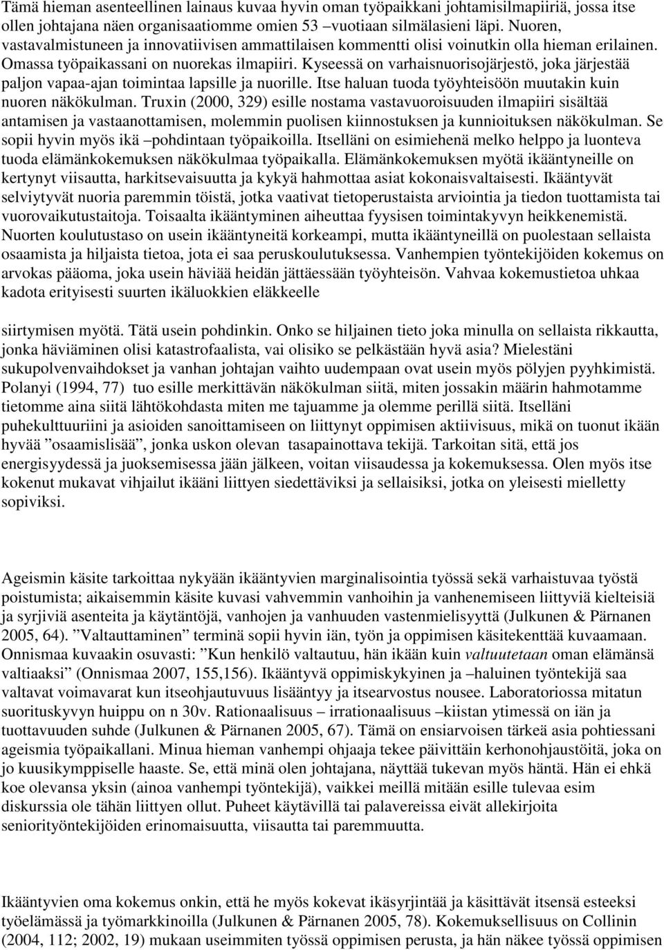 Kyseessä on varhaisnuorisojärjestö, joka järjestää paljon vapaa-ajan toimintaa lapsille ja nuorille. Itse haluan tuoda työyhteisöön muutakin kuin nuoren näkökulman.