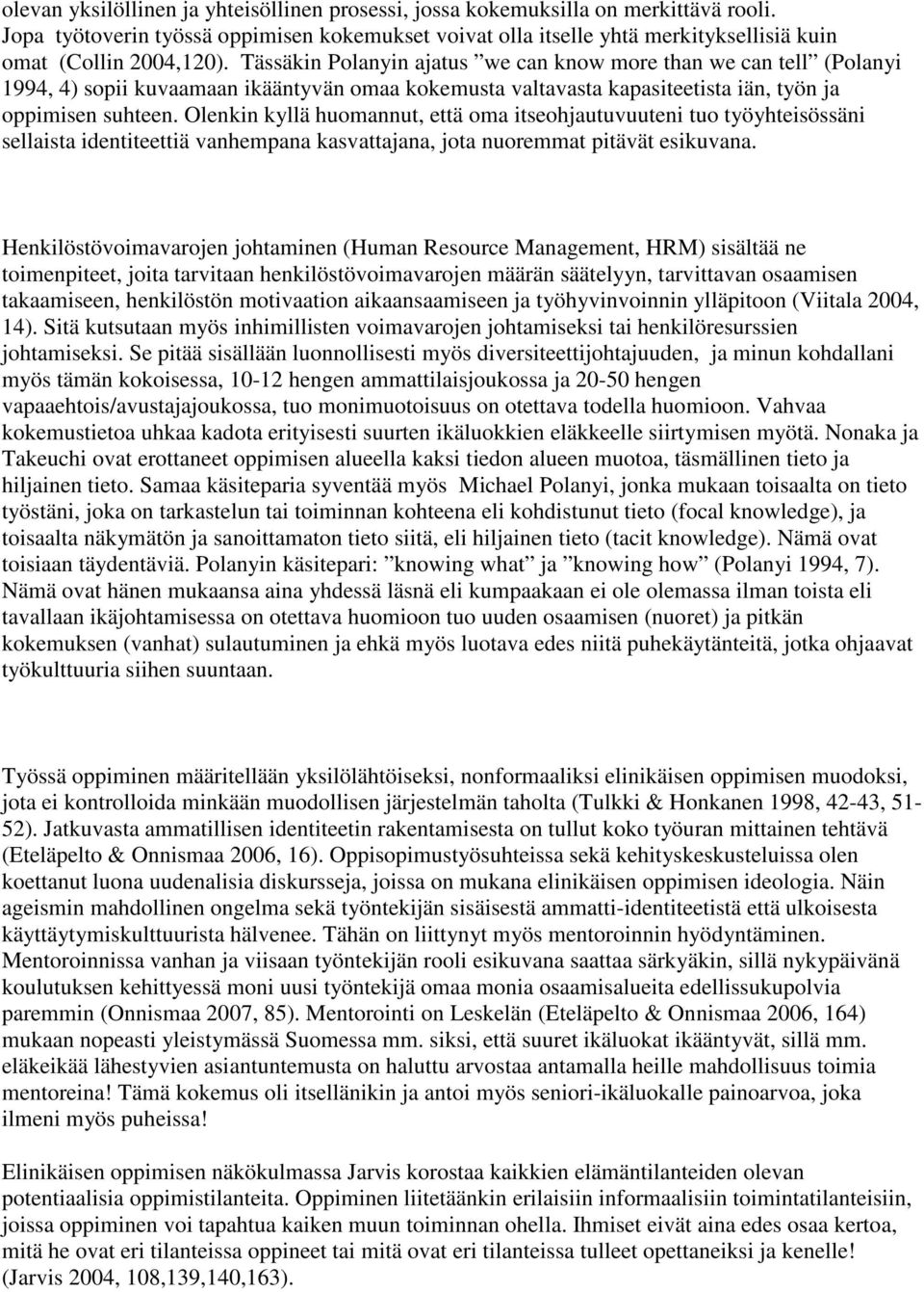 Tässäkin Polanyin ajatus we can know more than we can tell (Polanyi 1994, 4) sopii kuvaamaan ikääntyvän omaa kokemusta valtavasta kapasiteetista iän, työn ja oppimisen suhteen.