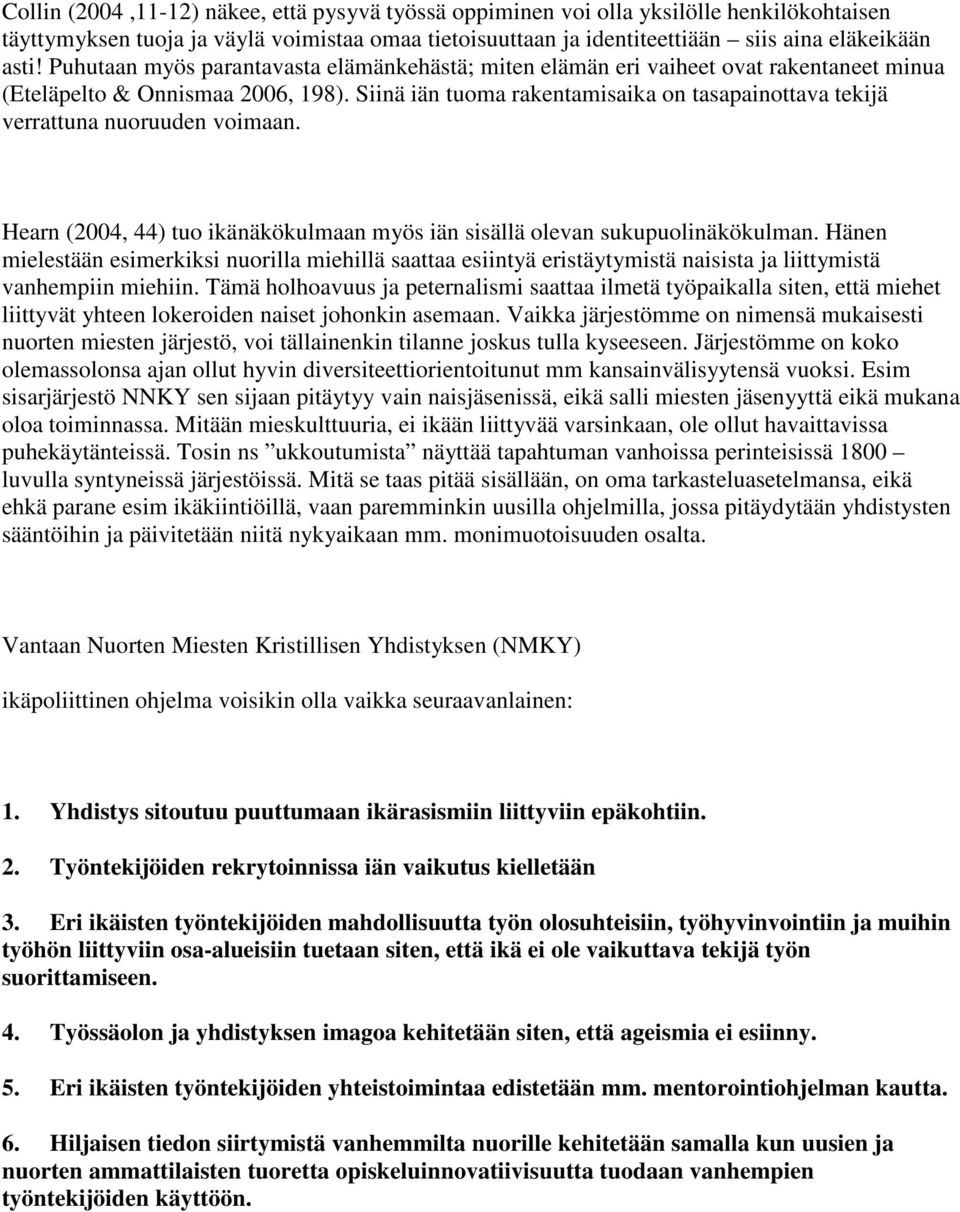 Siinä iän tuoma rakentamisaika on tasapainottava tekijä verrattuna nuoruuden voimaan. Hearn (2004, 44) tuo ikänäkökulmaan myös iän sisällä olevan sukupuolinäkökulman.