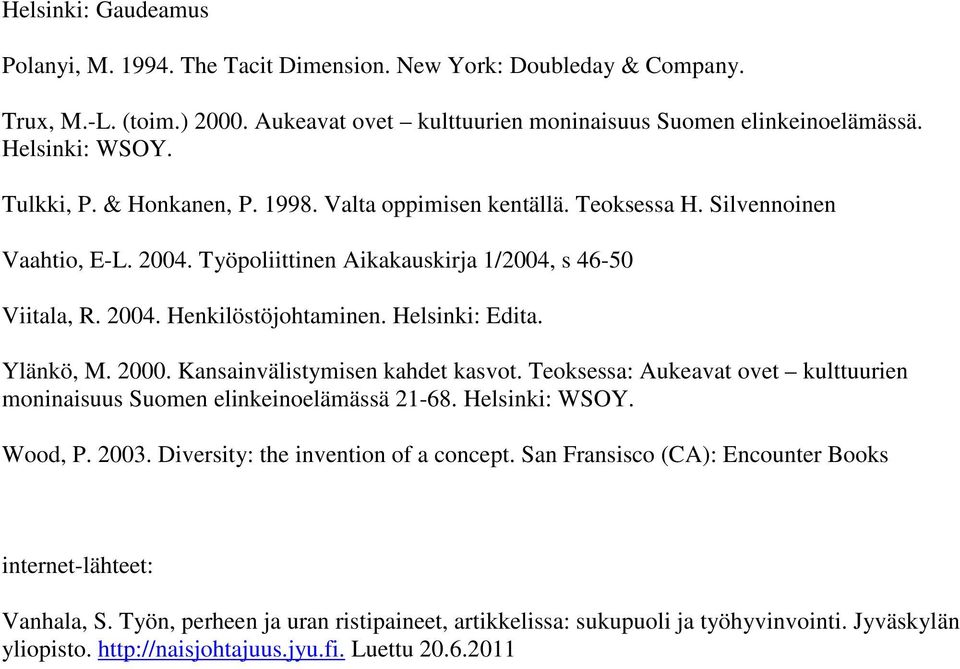 Helsinki: Edita. Ylänkö, M. 2000. Kansainvälistymisen kahdet kasvot. Teoksessa: Aukeavat ovet kulttuurien moninaisuus Suomen elinkeinoelämässä 21-68. Helsinki: WSOY. Wood, P. 2003.