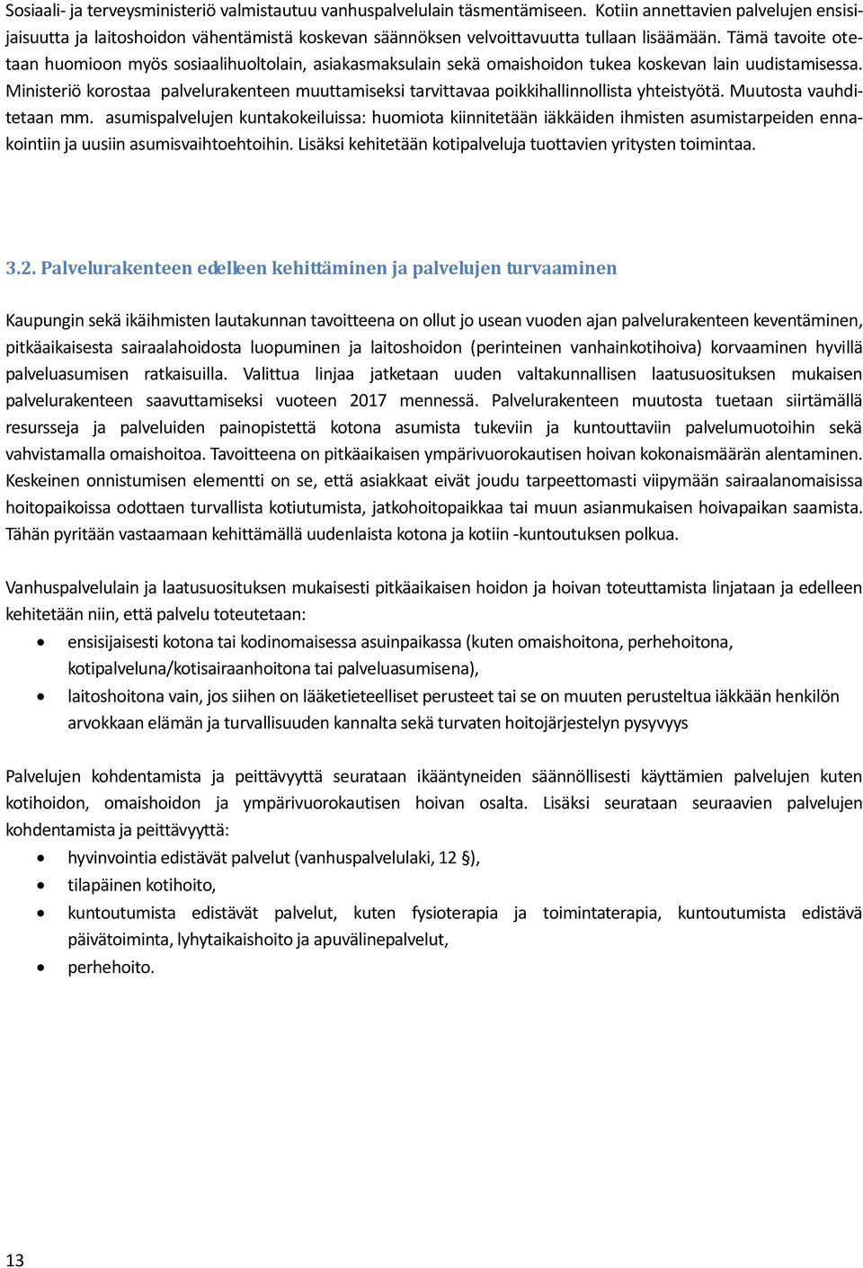 Tämä tavoite otetaan huomioon myös sosiaalihuoltolain, asiakasmaksulain sekä omaishoidon tukea koskevan lain uudistamisessa.