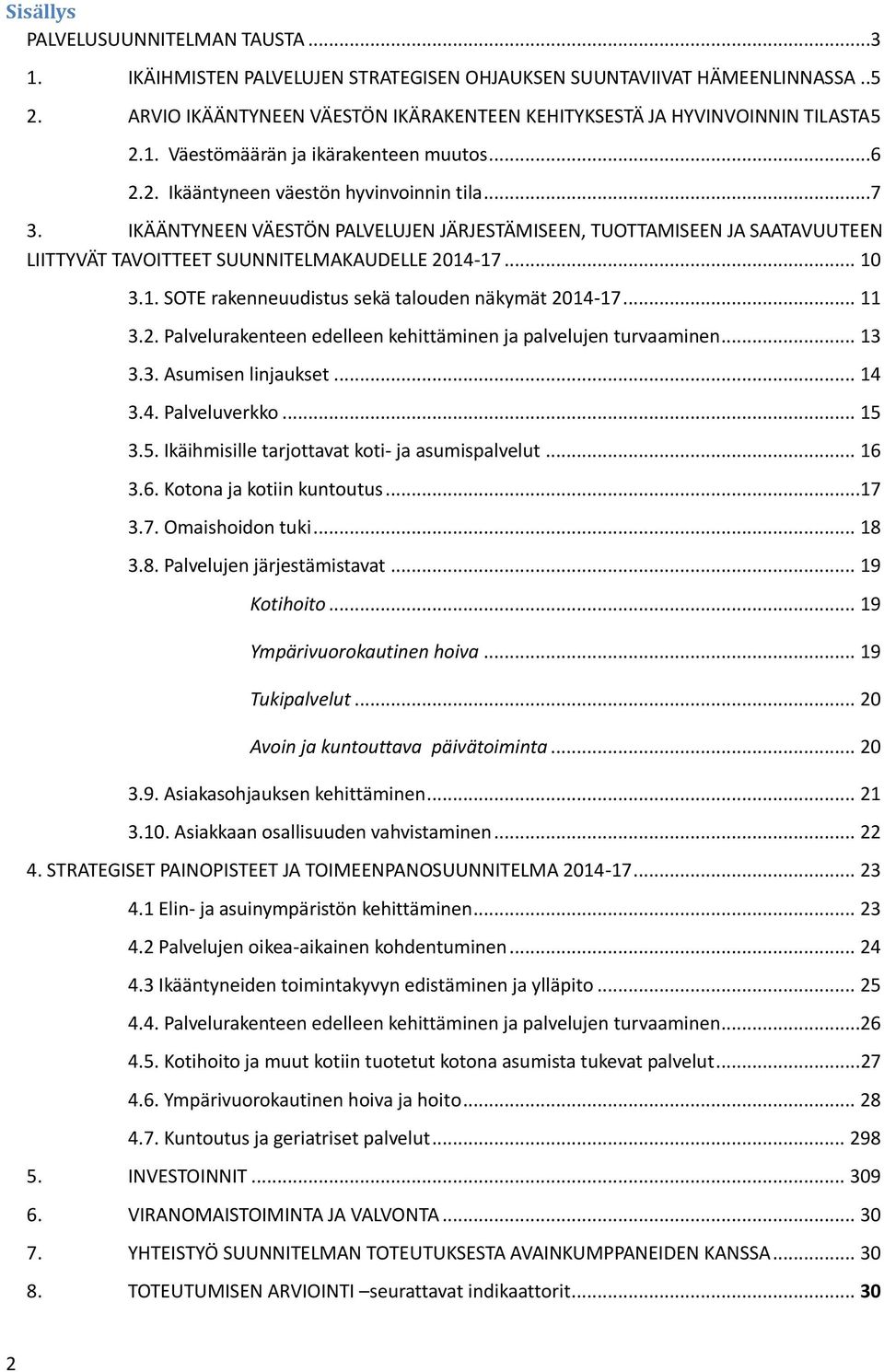 IKÄÄNTYNEEN VÄESTÖN PALVELUJEN JÄRJESTÄMISEEN, TUOTTAMISEEN JA SAATAVUUTEEN LIITTYVÄT TAVOITTEET SUUNNITELMAKAUDELLE 2014-17... 10 3.1. SOTE rakenneuudistus sekä talouden näkymät 2014-17... 11 3.2. Palvelurakenteen edelleen kehittäminen ja palvelujen turvaaminen.