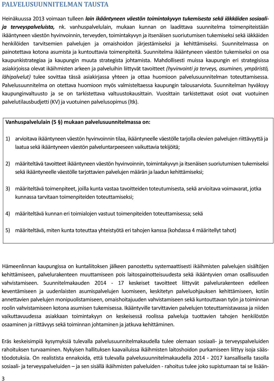 henkilöiden tarvitsemien palvelujen ja omaishoidon järjestämiseksi ja kehittämiseksi. Suunnitelmassa on painotettava kotona asumista ja kuntouttavia toimenpiteitä.