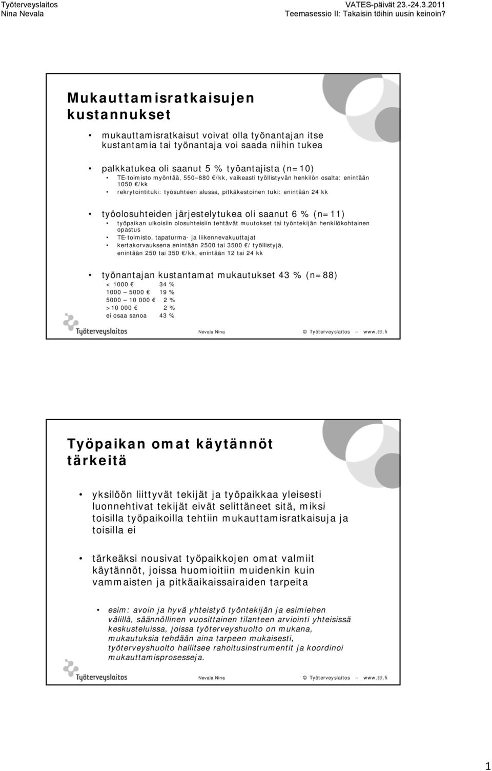 järjestelytukea oli saanut 6 % (n=11) työpaikan ulkoisiin olosuhteisiin tehtävät muutokset tai työntekijän henkilökohtainen opastus TE-toimisto, tapaturma- ja liikennevakuuttajat kertakorvauksena