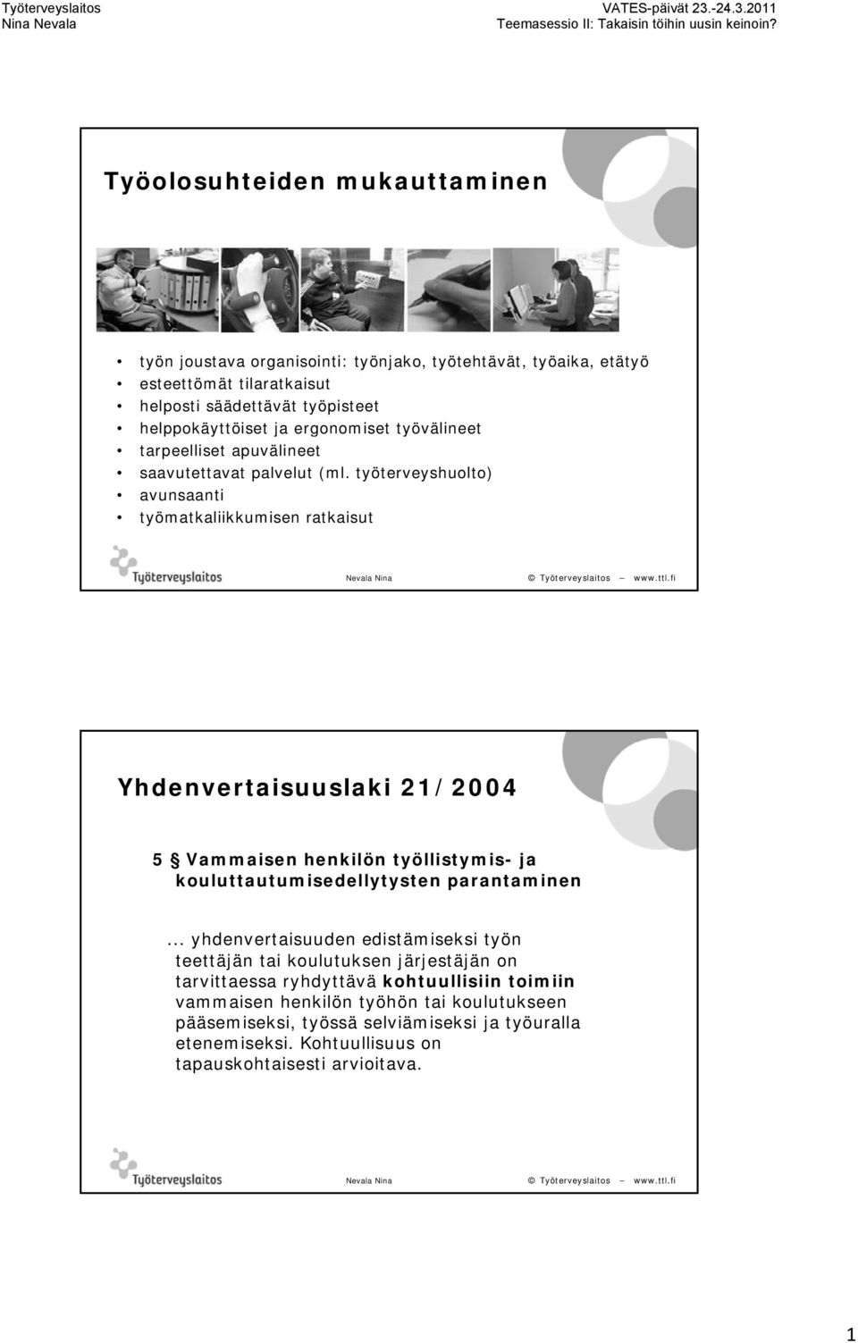 työterveyshuolto) avunsaanti työmatkaliikkumisen ratkaisut Yhdenvertaisuuslaki 21/2004 5 Vammaisen henkilön työllistymis- ja kouluttautumisedellytysten parantaminen.