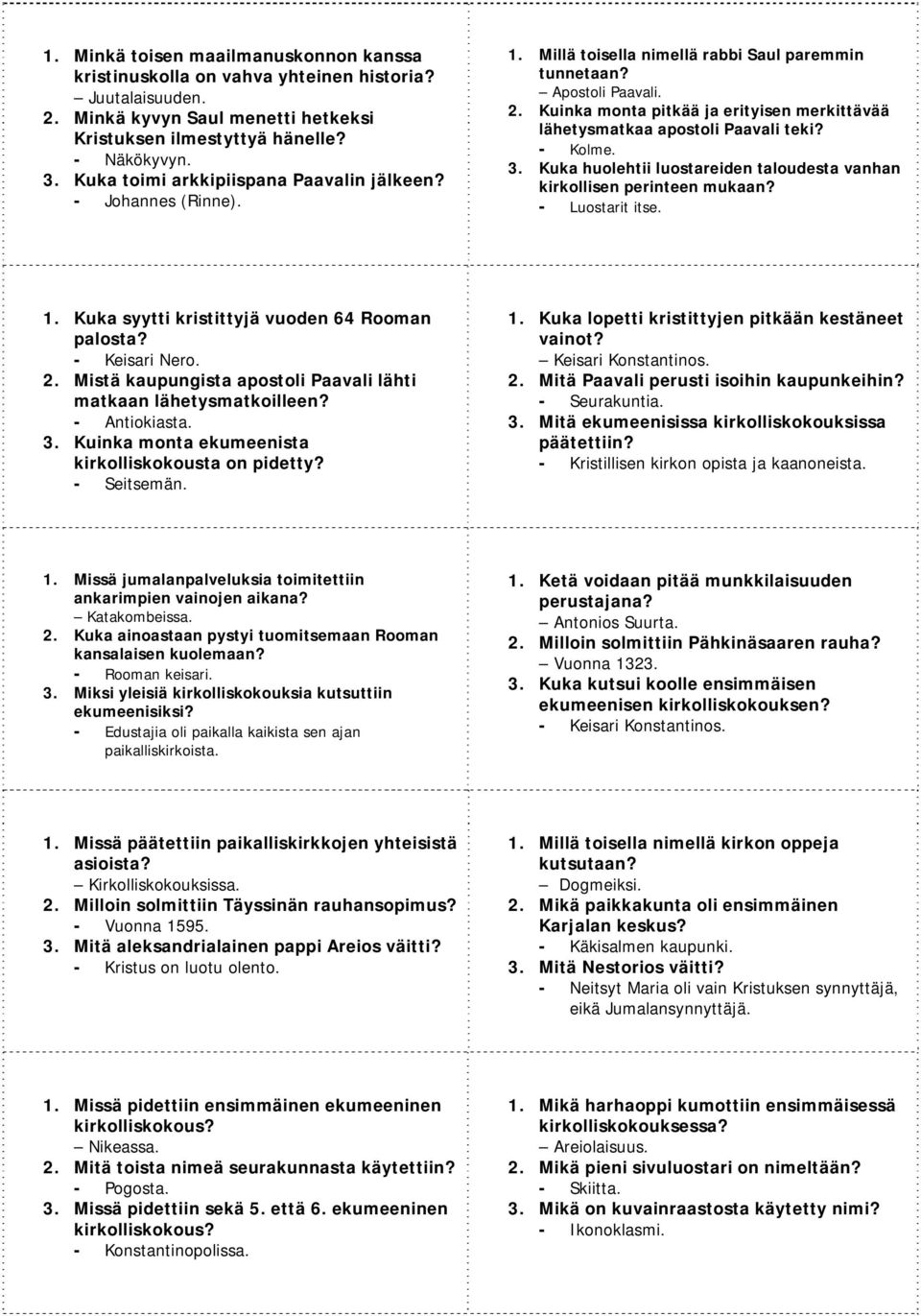 Kuinka monta pitkää ja erityisen merkittävää lähetysmatkaa apostoli Paavali teki? - Kolme. 3. Kuka huolehtii luostareiden taloudesta vanhan kirkollisen perinteen mukaan? - Luostarit itse. 1.