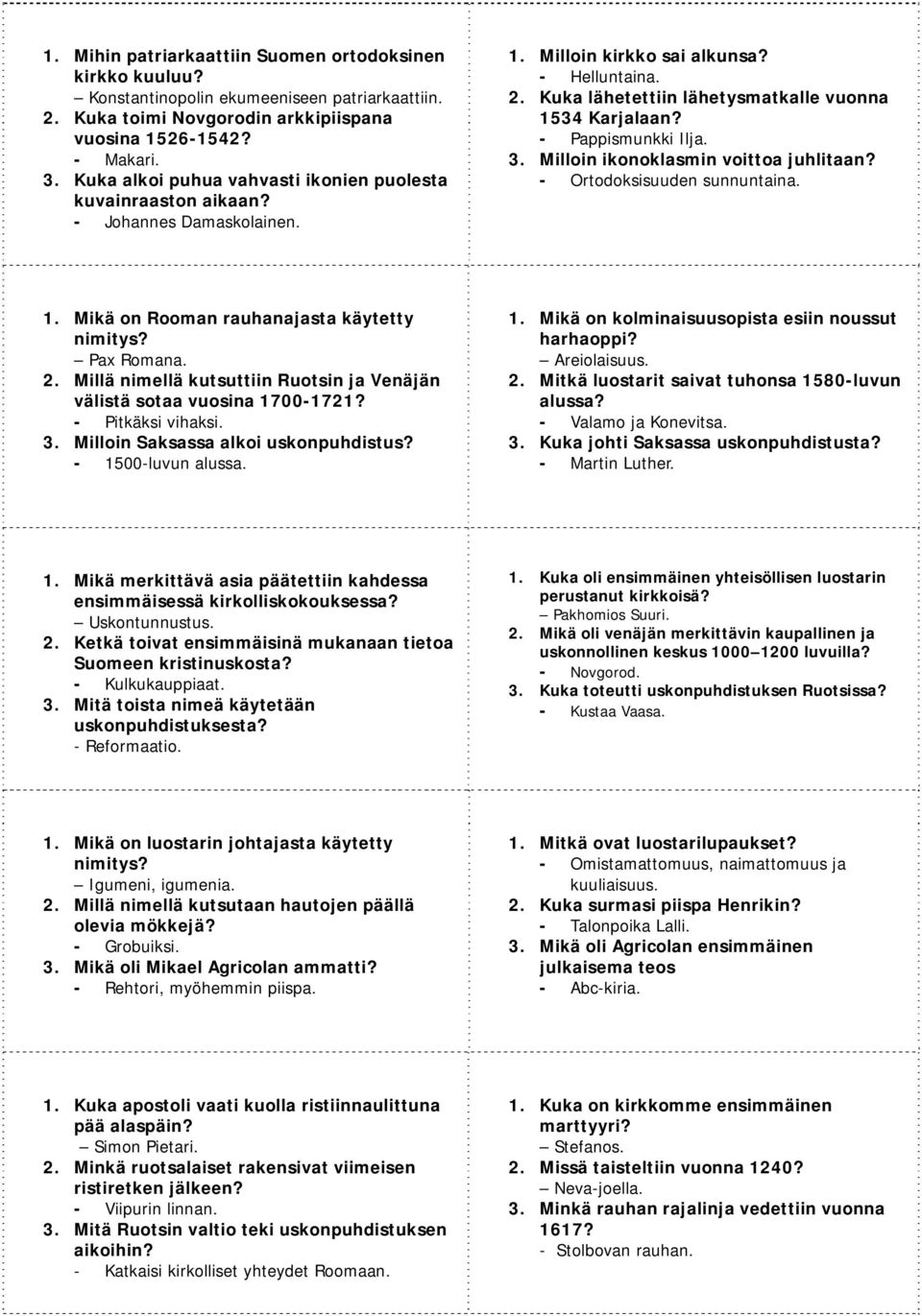 - Pappismunkki Ilja. 3. Milloin ikonoklasmin voittoa juhlitaan? - Ortodoksisuuden sunnuntaina. 1. Mikä on Rooman rauhanajasta käytetty nimitys? Pax Romana. 2.