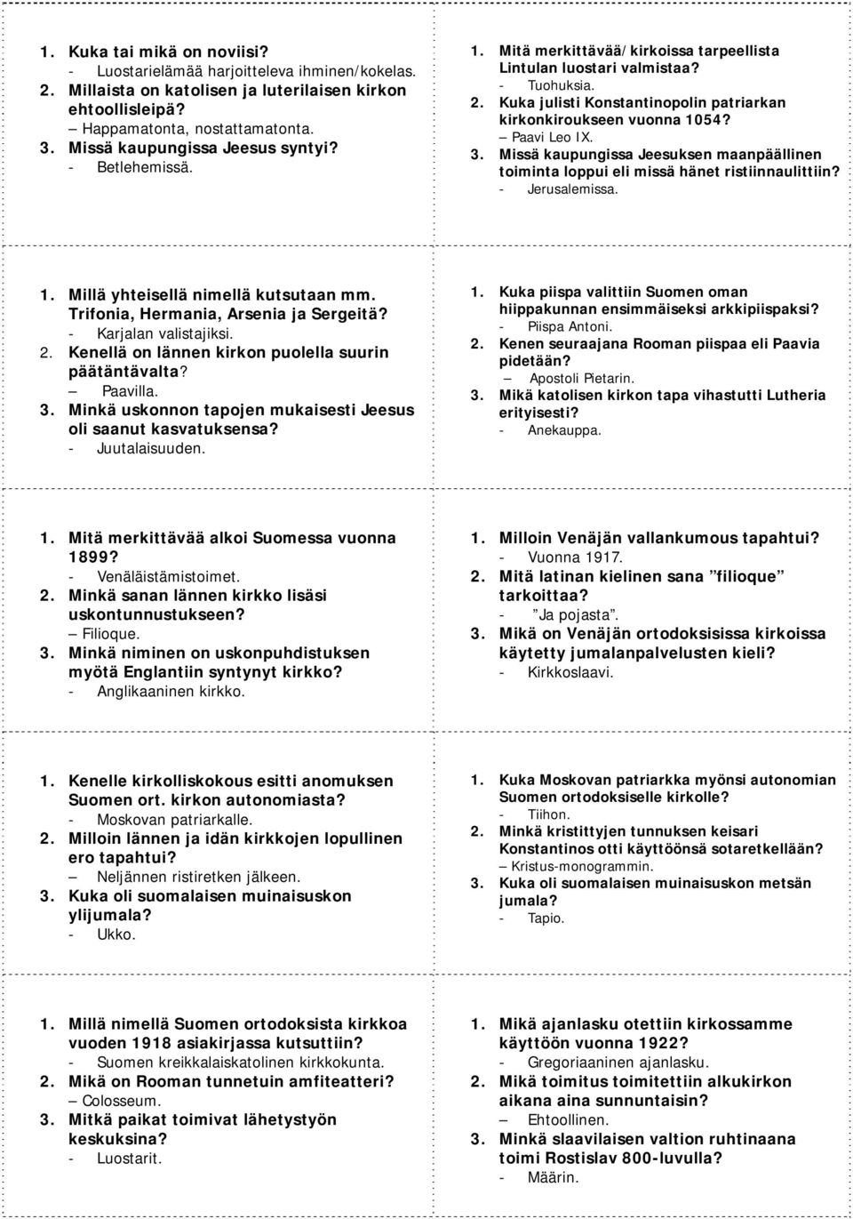 Kuka julisti Konstantinopolin patriarkan kirkonkiroukseen vuonna 1054? Paavi Leo IX. 3. Missä kaupungissa Jeesuksen maanpäällinen toiminta loppui eli missä hänet ristiinnaulittiin? Jerusalemissa. 1. Millä yhteisellä nimellä kutsutaan mm.