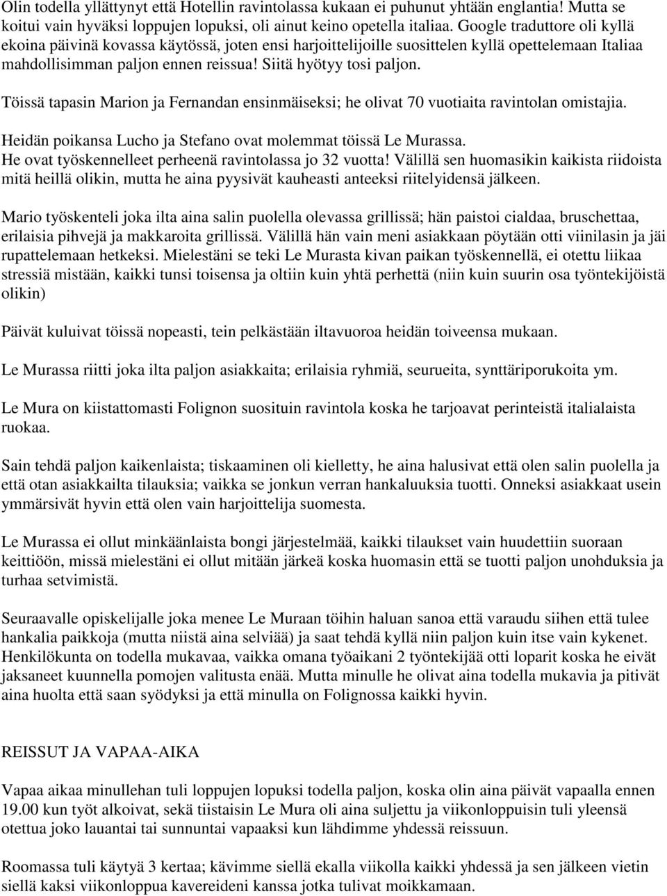 Töissä tapasin Marion ja Fernandan ensinmäiseksi; he olivat 70 vuotiaita ravintolan omistajia. Heidän poikansa Lucho ja Stefano ovat molemmat töissä Le Murassa.