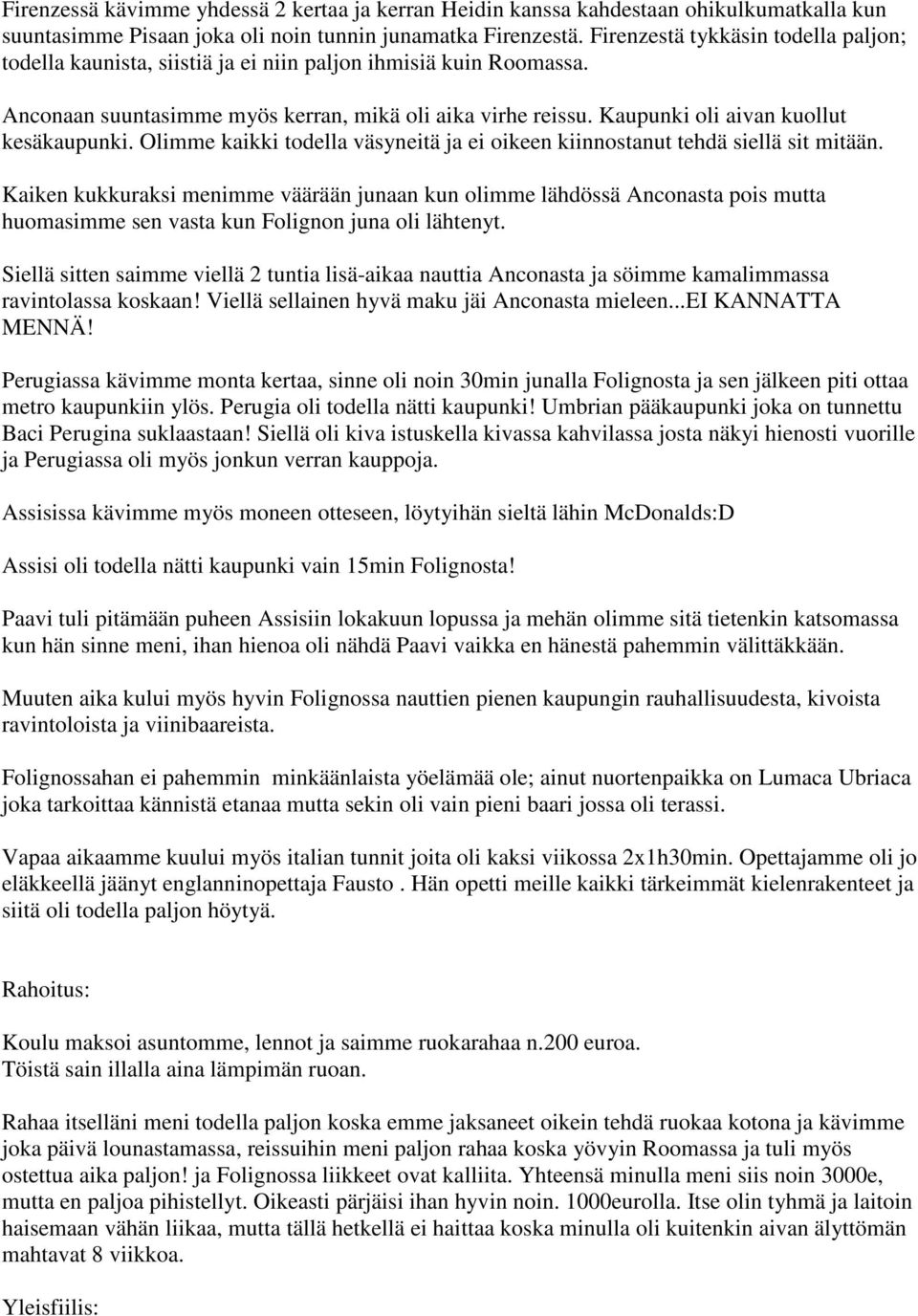 Kaupunki oli aivan kuollut kesäkaupunki. Olimme kaikki todella väsyneitä ja ei oikeen kiinnostanut tehdä siellä sit mitään.