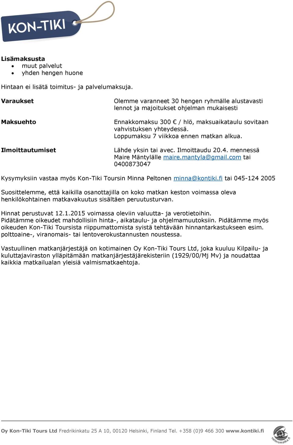 Loppumaksu 7 viikkoa ennen matkan alkua. Lähde yksin tai avec. Ilmoittaudu 20.4. mennessä Maire Mäntylälle maire.mantyla@gmail.