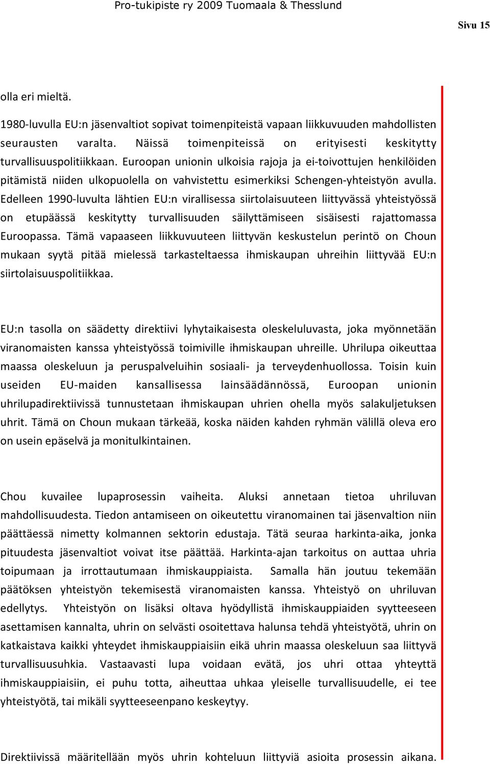 Euroopan unionin ulkoisia rajoja ja ei-toivottujen henkilöiden pitämistä niiden ulkopuolella on vahvistettu esimerkiksi Schengen-yhteistyön avulla.