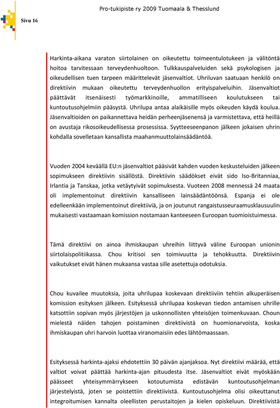 Jäsenvaltiot päättävät itsenäisesti työmarkkinoille, ammatilliseen koulutukseen tai kuntoutusohjelmiin pääsystä. Uhrilupa antaa alaikäisille myös oikeuden käydä koulua.